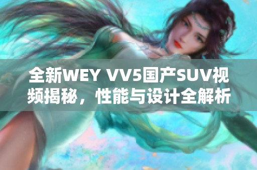 全新WEY VV5国产SUV视频揭秘，性能与设计全解析