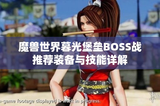 魔兽世界暮光堡垒BOSS战推荐装备与技能详解