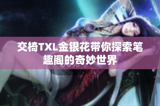 交椅TXL金银花带你探索笔趣阁的奇妙世界