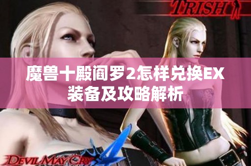 魔兽十殿阎罗2怎样兑换EX装备及攻略解析
