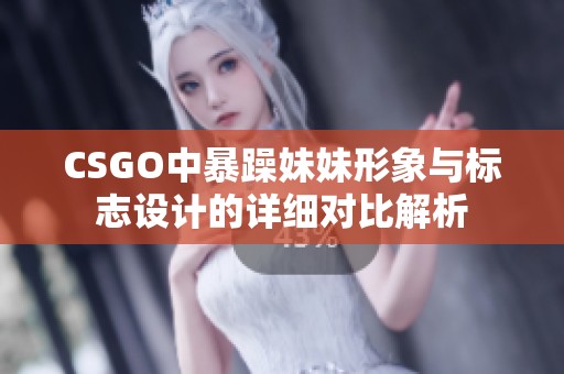 CSGO中暴躁妹妹形象与标志设计的详细对比解析
