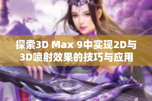 探索3D Max 9中实现2D与3D喷射效果的技巧与应用