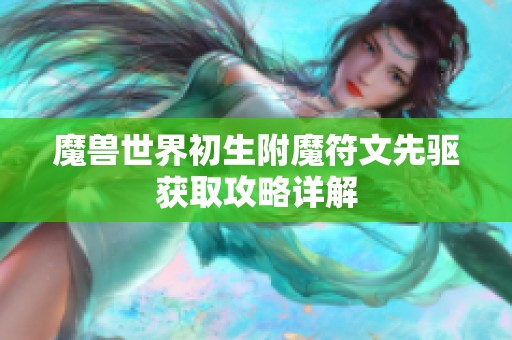 魔兽世界初生附魔符文先驱获取攻略详解