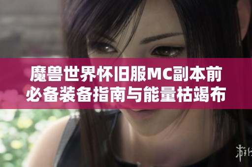 魔兽世界怀旧服MC副本前必备装备指南与能量枯竭布质护腕解析