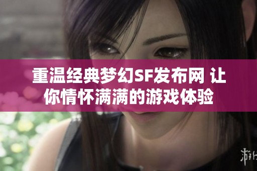 重温经典梦幻SF发布网 让你情怀满满的游戏体验