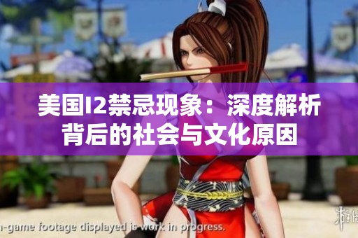 美国I2禁忌现象：深度解析背后的社会与文化原因