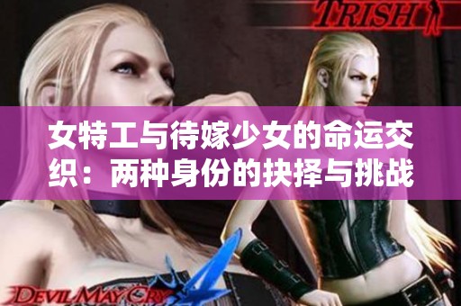 女特工与待嫁少女的命运交织：两种身份的抉择与挑战