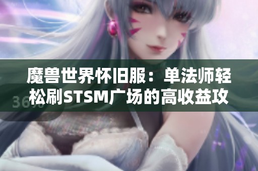 魔兽世界怀旧服：单法师轻松刷STSM广场的高收益攻略