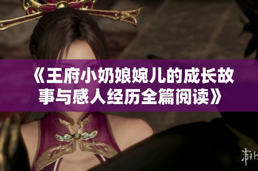 《王府小奶娘婉儿的成长故事与感人经历全篇阅读》