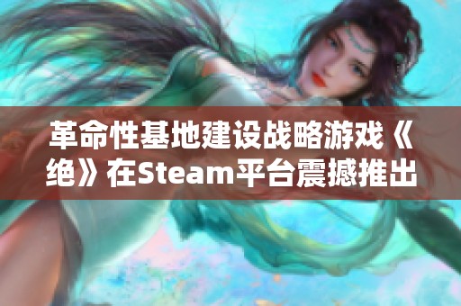 革命性基地建设战略游戏《绝》在Steam平台震撼推出，玩法引人期待