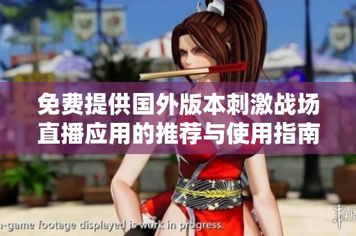 免费提供国外版本刺激战场直播应用的推荐与使用指南