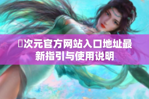 囧次元官方网站入口地址最新指引与使用说明