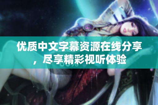 优质中文字幕资源在线分享，尽享精彩视听体验