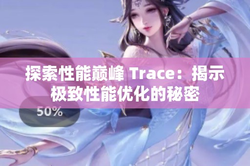 探索性能巅峰 Trace：揭示极致性能优化的秘密