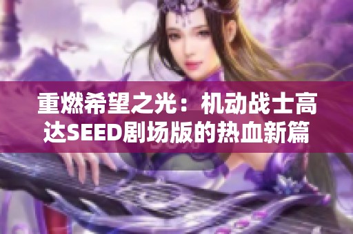 重燃希望之光：机动战士高达SEED剧场版的热血新篇章