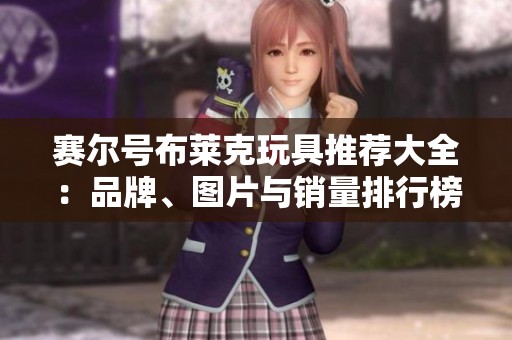 赛尔号布莱克玩具推荐大全：品牌、图片与销量排行榜一览