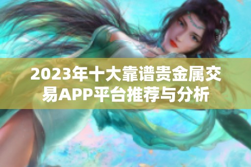 2023年十大靠谱贵金属交易APP平台推荐与分析