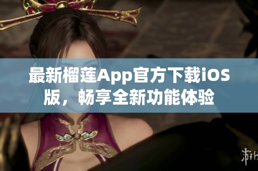 最新榴莲App官方下载iOS版，畅享全新功能体验