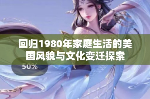回归1980年家庭生活的美国风貌与文化变迁探索