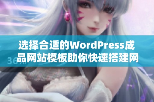 选择合适的WordPress成品网站模板助你快速搭建网站