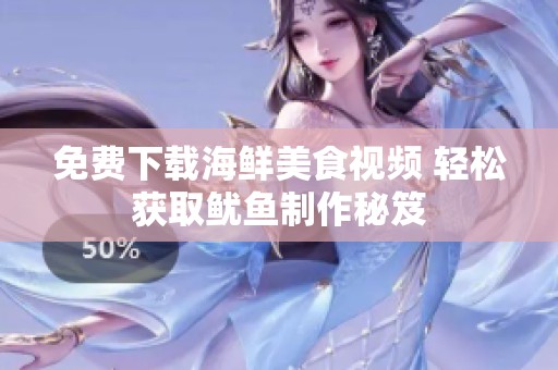 免费下载海鲜美食视频 轻松获取鱿鱼制作秘笈