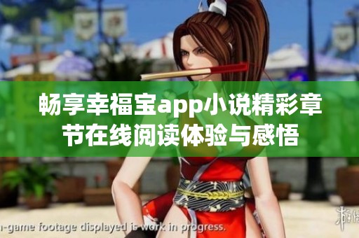 畅享幸福宝app小说精彩章节在线阅读体验与感悟