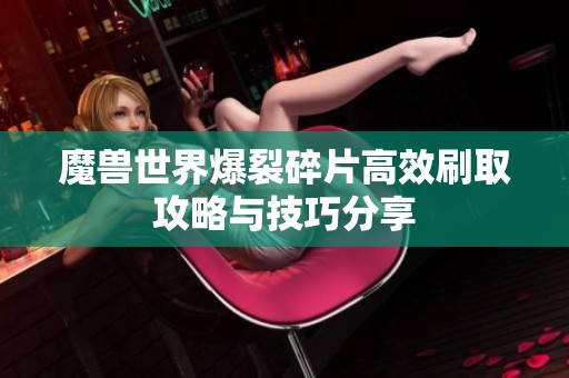 魔兽世界爆裂碎片高效刷取攻略与技巧分享