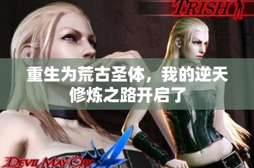 重生为荒古圣体，我的逆天修炼之路开启了