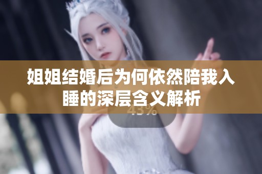 姐姐结婚后为何依然陪我入睡的深层含义解析