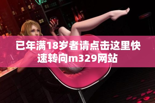 已年满18岁者请点击这里快速转向m329网站