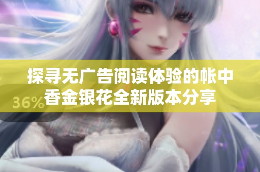 探寻无广告阅读体验的帐中香金银花全新版本分享