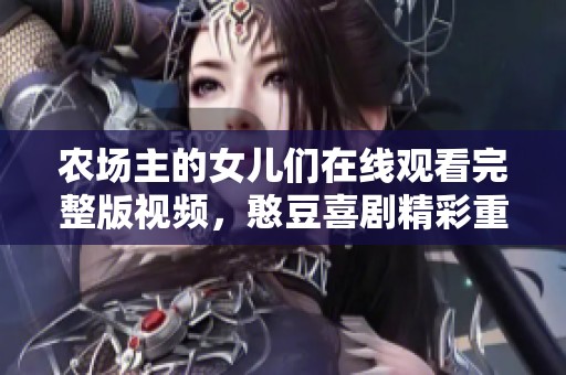 农场主的女儿们在线观看完整版视频，憨豆喜剧精彩重现