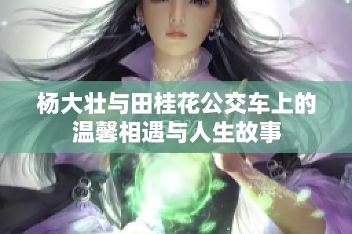 杨大壮与田桂花公交车上的温馨相遇与人生故事