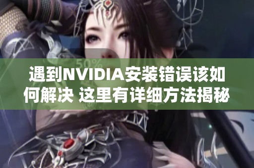 遇到NVIDIA安装错误该如何解决 这里有详细方法揭秘