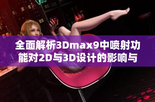 全面解析3Dmax9中喷射功能对2D与3D设计的影响与应用