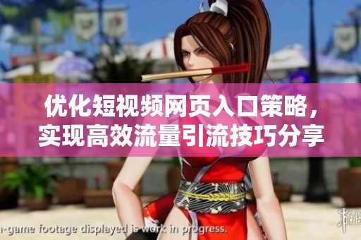 优化短视频网页入口策略，实现高效流量引流技巧分享