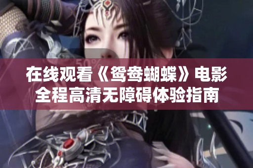 在线观看《鸳鸯蝴蝶》电影全程高清无障碍体验指南