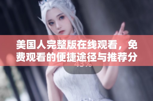 美国人完整版在线观看，免费观看的便捷途径与推荐分享