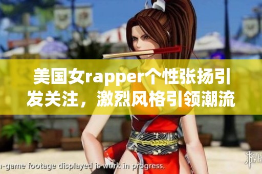 美国女rapper个性张扬引发关注，激烈风格引领潮流