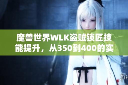 魔兽世界WLK盗贼锁匠技能提升，从350到400的实用攻略