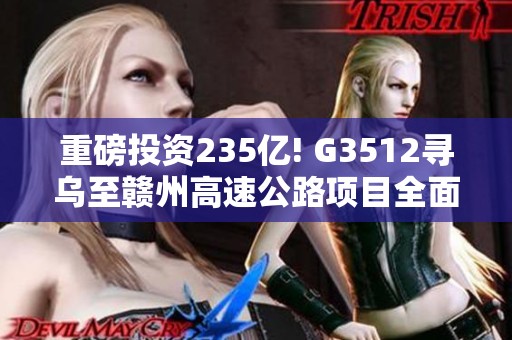 重磅投资235亿! G3512寻乌至赣州高速公路项目全面启动