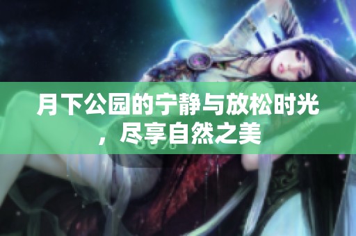 月下公园的宁静与放松时光，尽享自然之美