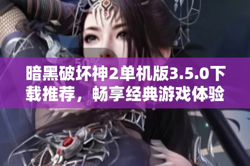 暗黑破坏神2单机版3.5.0下载推荐，畅享经典游戏体验
