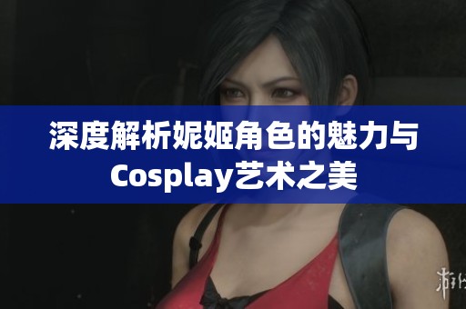 深度解析妮姬角色的魅力与Cosplay艺术之美