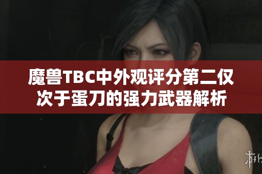 魔兽TBC中外观评分第二仅次于蛋刀的强力武器解析