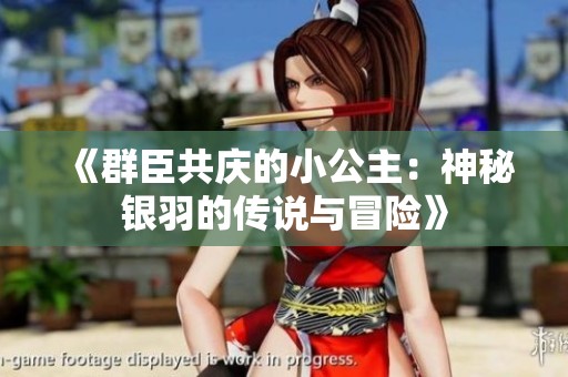 《群臣共庆的小公主：神秘银羽的传说与冒险》