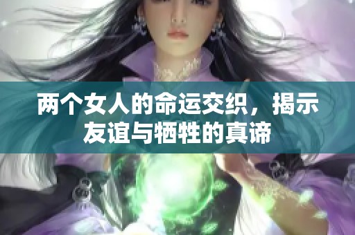 两个女人的命运交织，揭示友谊与牺牲的真谛