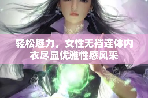 轻松魅力，女性无裆连体内衣尽显优雅性感风采