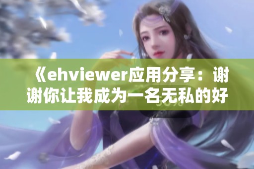 《ehviewer应用分享：谢谢你让我成为一名无私的好心人》