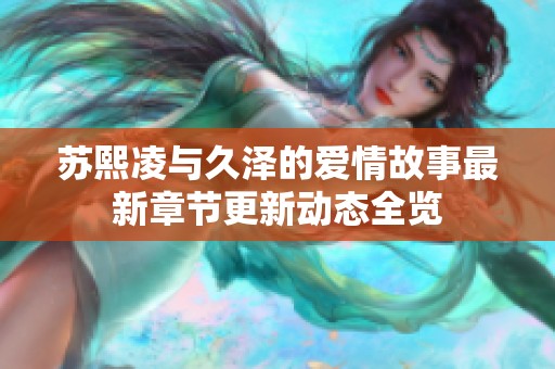 苏熙凌与久泽的爱情故事最新章节更新动态全览